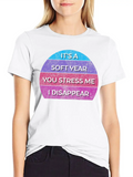 It’s A Soft Year You Stress Me I Disappear Casual Graphic T-Shirt – Simple And Comfortable Daily Wear