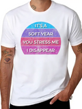 It’s A Soft Year You Stress Me I Disappear Casual Graphic T-Shirt – Simple And Comfortable Daily Wear