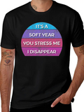 It’s A Soft Year You Stress Me I Disappear Casual Graphic T-Shirt – Simple And Comfortable Daily Wear