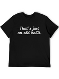That´s Just An Old Habit Casual Graphic T-Shirt – Simple And Comfortable Daily Wear