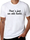That´s Just An Old Habit Casual Graphic T-Shirt – Simple And Comfortable Daily Wear