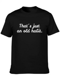 That´s Just An Old Habit Casual Graphic T-Shirt – Simple And Comfortable Daily Wear