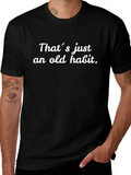 That´s Just An Old Habit Casual Graphic T-Shirt – Simple And Comfortable Daily Wear