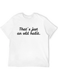 That´s Just An Old Habit Casual Graphic T-Shirt – Simple And Comfortable Daily Wear