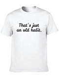 That´s Just An Old Habit Casual Graphic T-Shirt – Simple And Comfortable Daily Wear